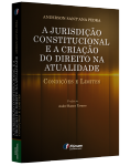 A JURISDIÇÃO CONSTITUCIONAL E A CRIAÇÃO DO DIREITO NA ATUALIDADE CONDIÇÕES E LIMITES